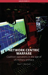 Network Centric Warfare: Coalition Operations the Age of US Military Primacy