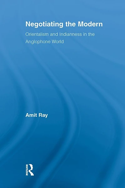 Negotiating the Modern: Orientalism and Indianness Anglophone World