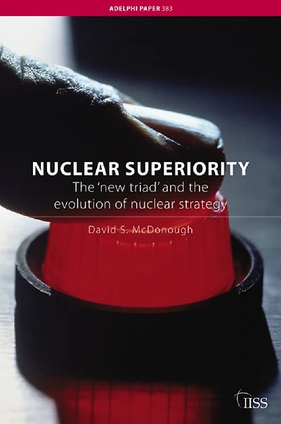 Nuclear Superiority: the 'New Triad' and Evolution of American Strategy