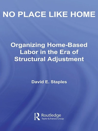 No Place Like Home: Organizing Home-Based Labor the Era of Structural Adjustment
