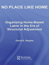 No Place Like Home: Organizing Home-Based Labor the Era of Structural Adjustment
