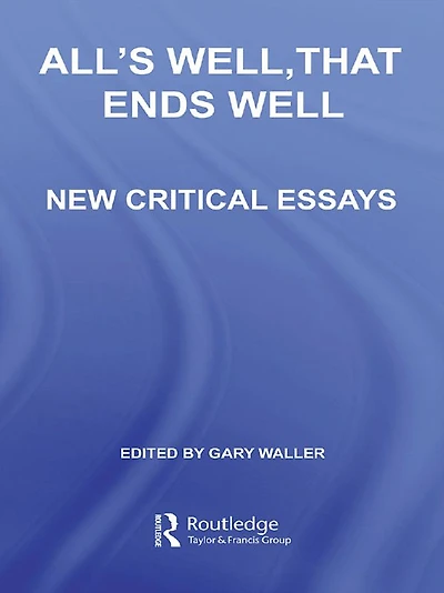 All's Well, That Ends Well: New Critical Essays