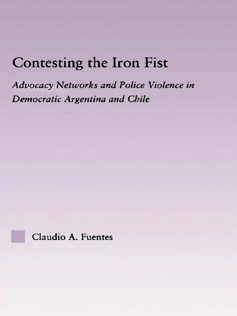 Contesting the Iron Fist: Advocacy Networks and Police Violence Democratic Argentina Chile