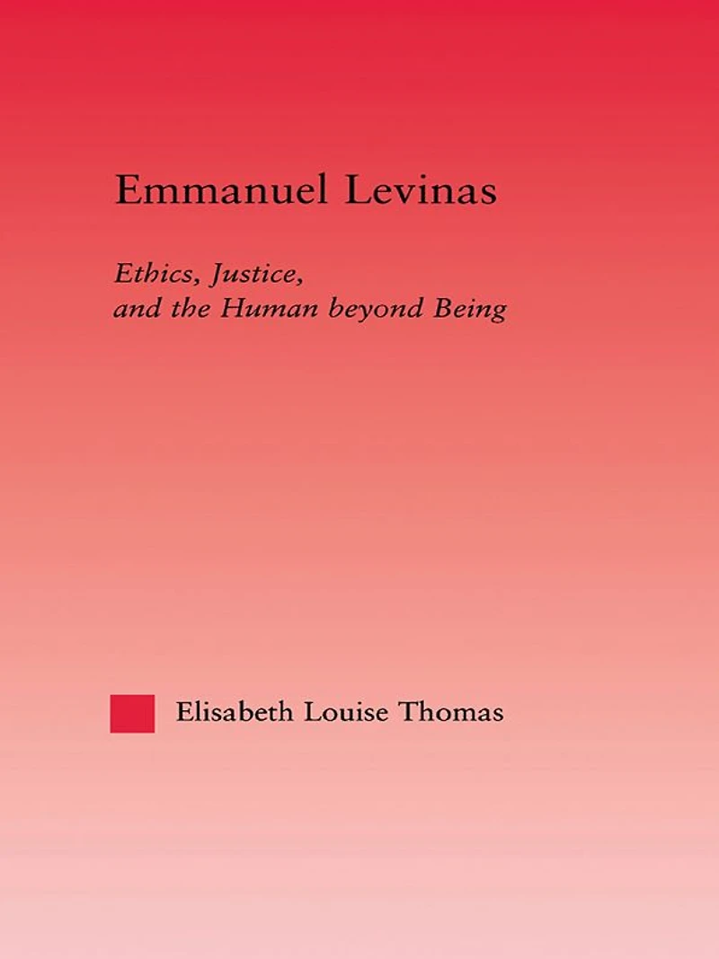 Emmanuel Levinas: Ethics, Justice, and the Human Beyond Being