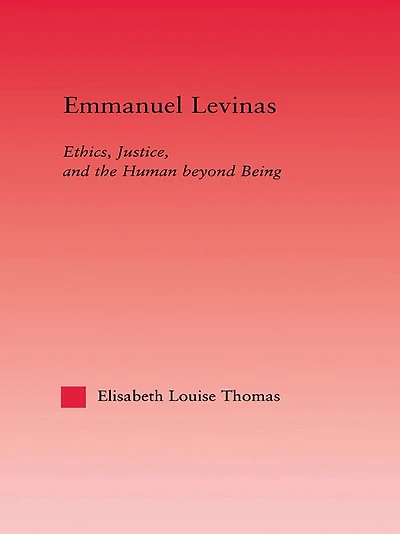 Emmanuel Levinas: Ethics, Justice, and the Human Beyond Being