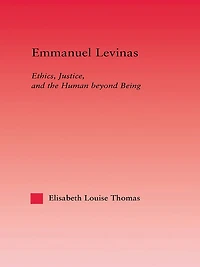 Emmanuel Levinas: Ethics, Justice, and the Human Beyond Being