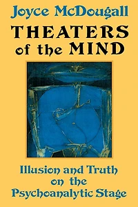 Theaters Of The Mind: Illusion And Truth On Psychoanalytic Stage