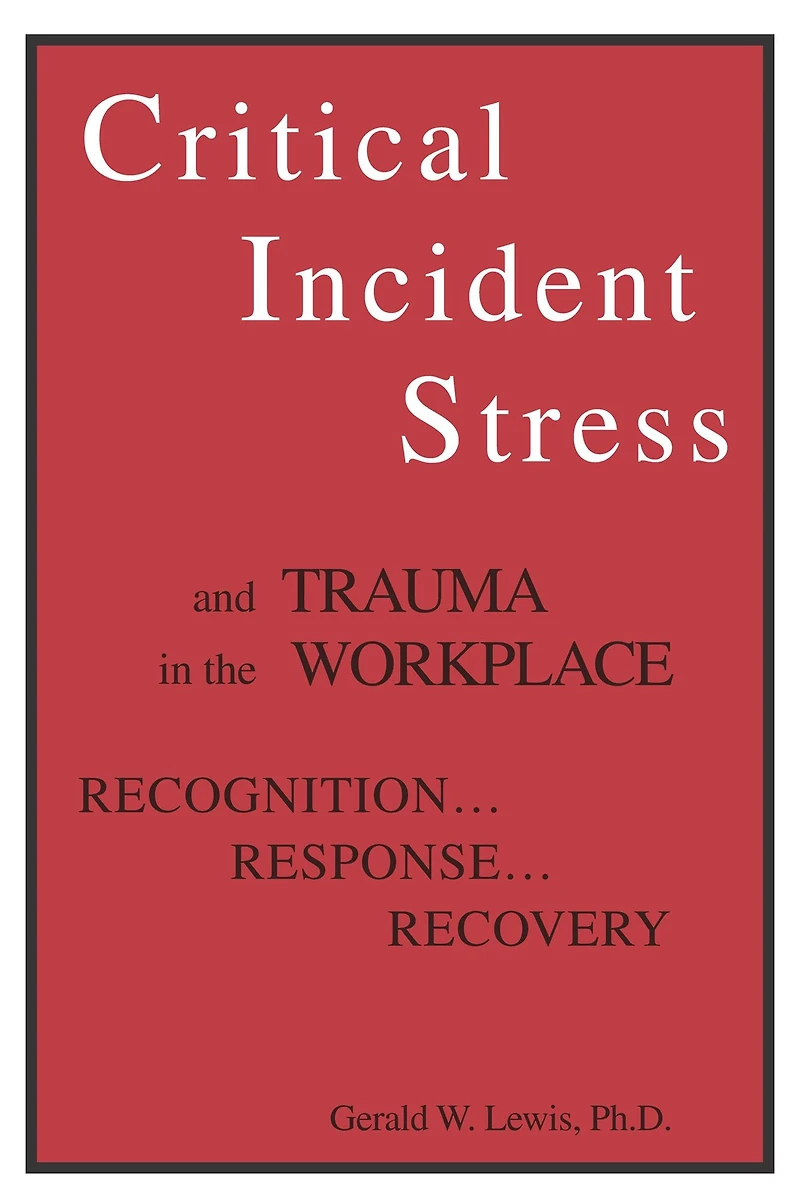 Critical Incident Stress And Trauma The Workplace: Recognition... Response... Recovery
