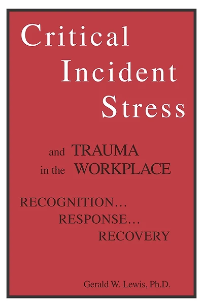 Critical Incident Stress And Trauma The Workplace: Recognition... Response... Recovery