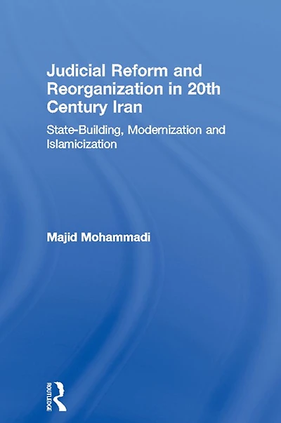 Judicial Reform and Reorganization 20th Century Iran: State-Building, Modernization Islamicization