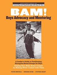 BAM! Boys Advocacy and Mentoring: A Leader's Guide to Facilitating Strengths-Based Groups for - Helping Make Better Contact by Making with Them