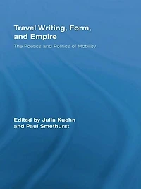 Travel Writing, Form, and Empire: The Poetics Politics of Mobility
