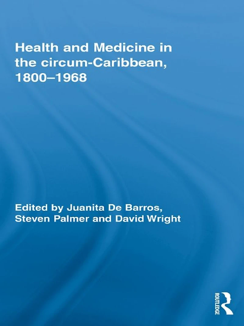 Health and Medicine the circum-Caribbean, 1800-1968