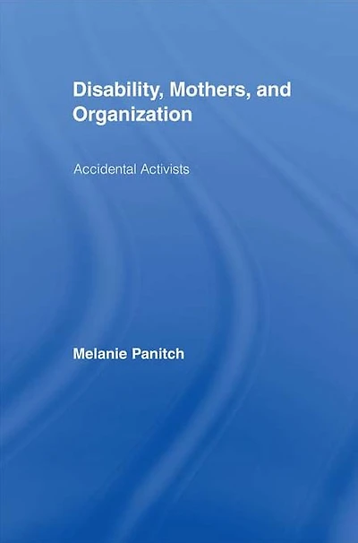 Disability, Mothers, and Organization: Accidental Activists