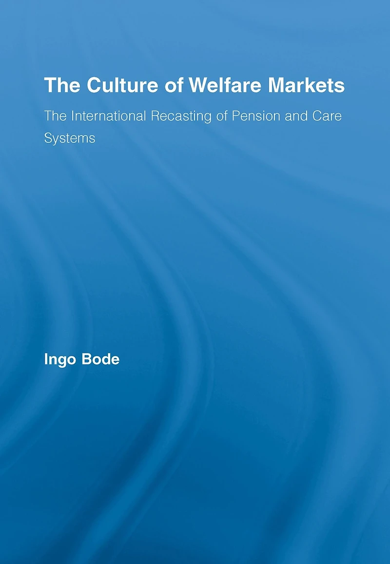 The Culture of Welfare Markets: International Recasting Pension and Care Systems