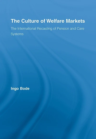The Culture of Welfare Markets: International Recasting Pension and Care Systems
