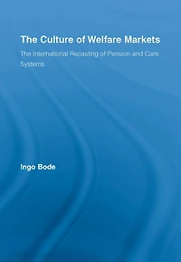 The Culture of Welfare Markets: International Recasting Pension and Care Systems