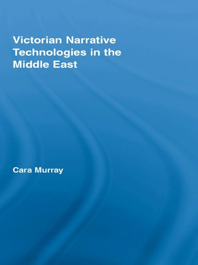 Victorian Narrative Technologies the Middle East