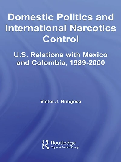 Domestic Politics and International Narcotics Control: U.S. Relations with Mexico Colombia, 1989-2000