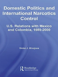 Domestic Politics and International Narcotics Control: U.S. Relations with Mexico Colombia, 1989-2000