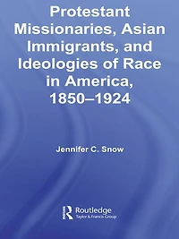 Protestant Missionaries, Asian Immigrants, and Ideologies of Race America, 1850-1924