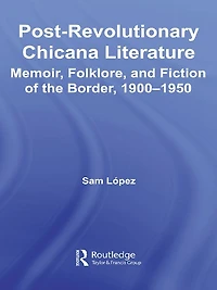 Post-Revolutionary Chicana Literature: Memoir, Folklore and Fiction of the Border, 1900-1950