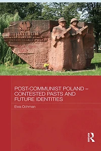 Post-Communist Poland - Contested Pasts and Future Identities