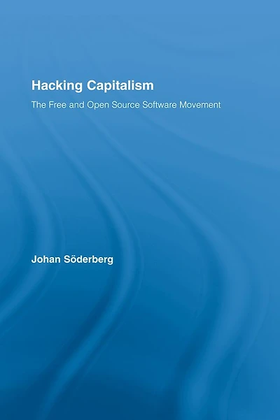 Hacking Capitalism: The Free and Open Source Software Movement