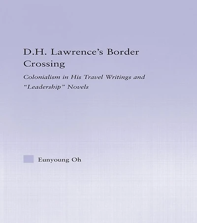 D.H. Lawrence's Border Crossing: Colonialism His Travel Writing and Leadership Novels