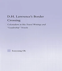 D.H. Lawrence's Border Crossing: Colonialism His Travel Writing and Leadership Novels