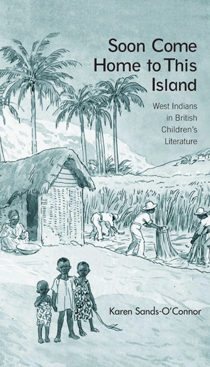 Soon Come Home to This Island: West Indians British Children's Literature