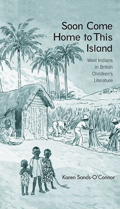 Soon Come Home to This Island: West Indians British Children's Literature