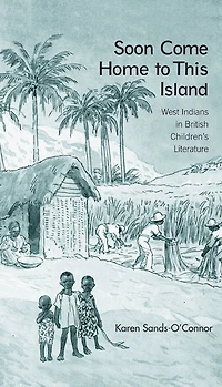 Soon Come Home to This Island: West Indians British Children's Literature