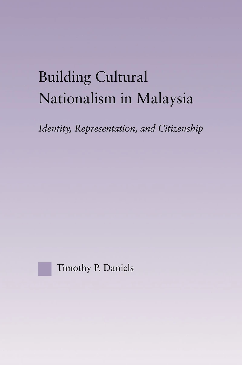 Building Cultural Nationalism Malaysia: Identity, Representation and Citizenship