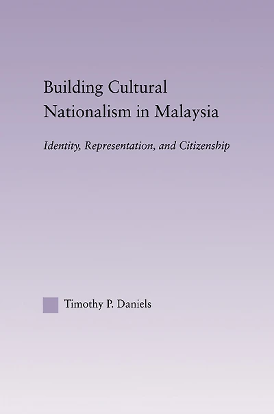 Building Cultural Nationalism Malaysia: Identity, Representation and Citizenship
