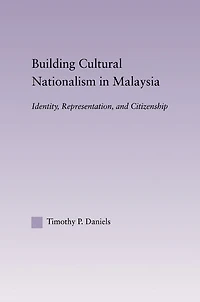 Building Cultural Nationalism Malaysia: Identity, Representation and Citizenship
