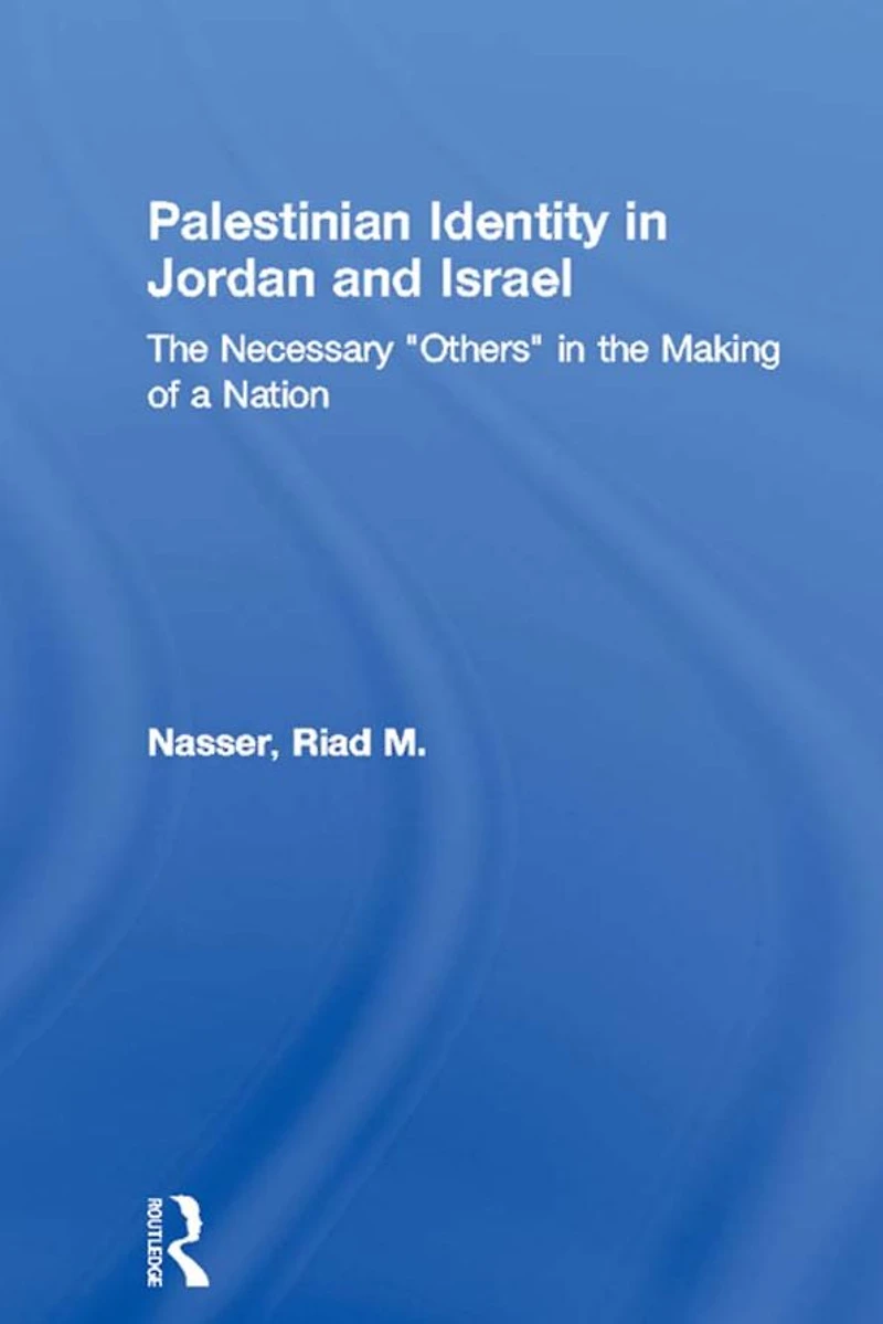 Palestinian Identity Jordan and Israel: the Necessary "Others" Making of a Nation
