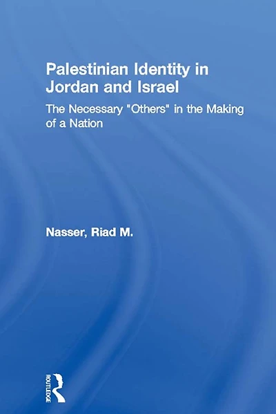 Palestinian Identity Jordan and Israel: the Necessary "Others" Making of a Nation