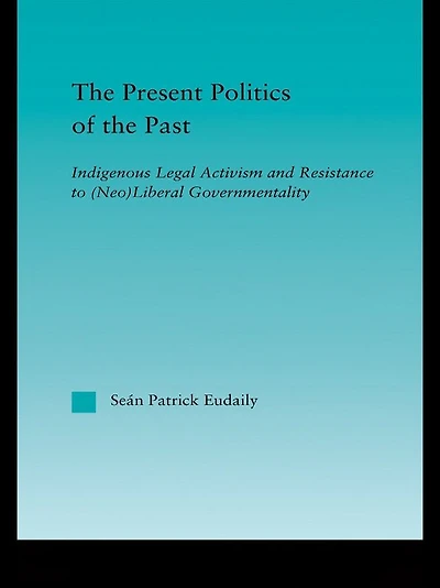 the Present Politics of Past: Indigenous Legal Activism and Resistance to (Neo)Liberal Governmentality