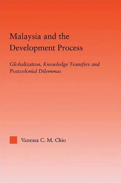 Malaysia and the Development Process: Globalization, Knowledge Transfers Postcolonial Dilemmas