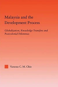 Malaysia and the Development Process: Globalization, Knowledge Transfers Postcolonial Dilemmas
