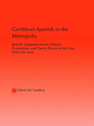 Caribbean Spanish the Metropolis: Language among Cubans, Dominicans and Puerto Ricans New York City Area