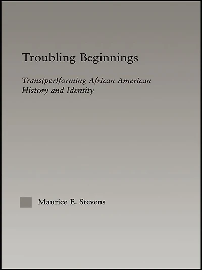 Troubling Beginnings: Trans(per)forming African American History and Identity