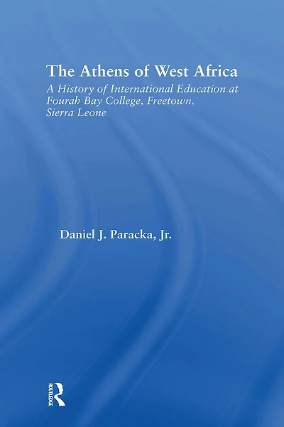 The Athens of West Africa: A History of International Education at Fourah Bay College, Freetown, Sierra Leone