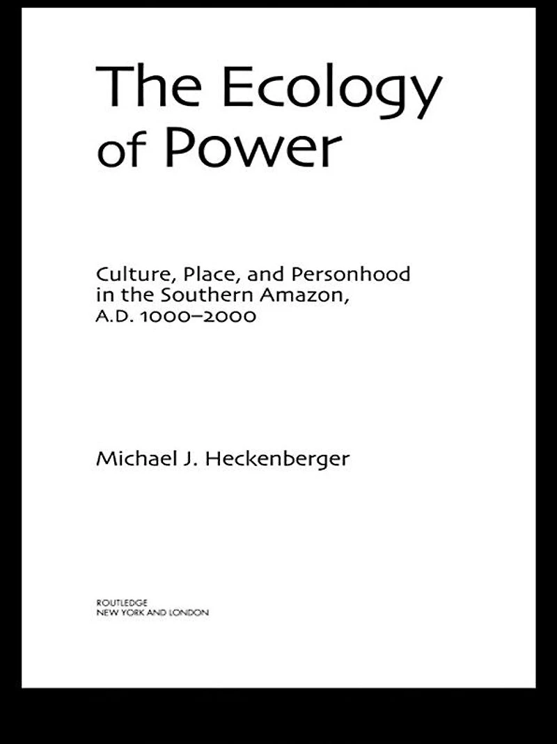 the Ecology of Power: Culture, Place and Personhood Southern Amazon, AD 1000-2000