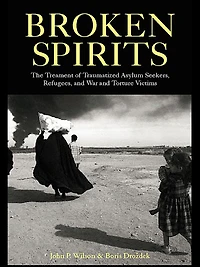 Broken Spirits: The Treatment of Traumatized Asylum Seekers, Refugees and War Torture Victims