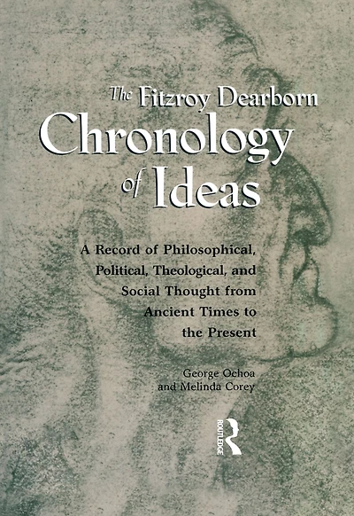 Fitzroy Dearborn Chronology of Ideas: A Record Philosophical, Political, Theological and Social Thought from Ancient Times to the Present