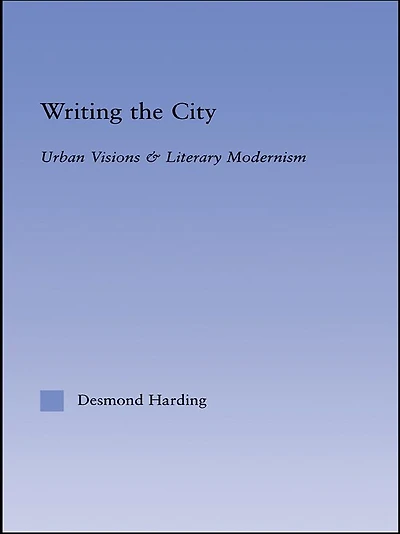 Writing the City: Urban Visions and Literary Modernism
