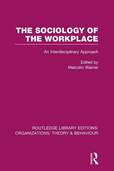 the Sociology of Workplace (RLE: Organizations)
