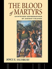 The Blood of Martyrs: Unintended Consequences Ancient Violence